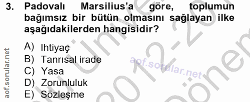 3. soru: Padovalı Marsilius'a göre, toplumun bağımsız bir bütün olmasını sağlayan ilke aşağıdakilerden hangisidir? A) Ihtiyaç…
