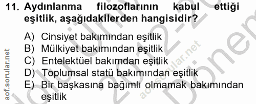 11. soru: Aydınlanma filozoflarının kabul ettiği eşitlik, aşağıdakilerden hangisidir? A) Cinsiyet bakımından eşitlik B) Mülkiye…