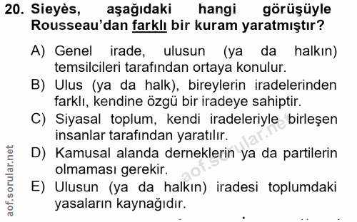 20. soru: Sieyès, aşağıdaki hangi görüşüyle Rousseau'dan farklı bir kuram yaratmıştır? A) Genel irade, ulusun yada halkin) tems…