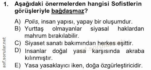 1. soru: Aşağıdaki önermelerden hangisi Sofistlerin görüşleriyle bağdaşmaz? A) Polis, insan yapısı, yapay bir oluşumdur. B) Yu…