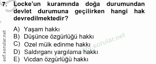 7. soru: Locke'un kuramında doğa durumundan devlet durumuna geçilirken hangi hak devredilmektedir? A) Yaşam hakkı C) Ozel mülk…