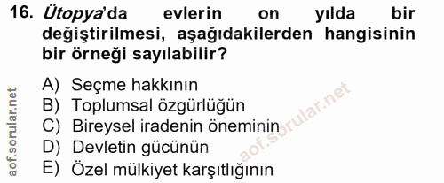 16. soru: Ütopya'da evlerin on yılda bir değiştirilmesi, aşağıdakilerden hangisinin bir örneği sayılabilir? A) Seçme hakkının B…