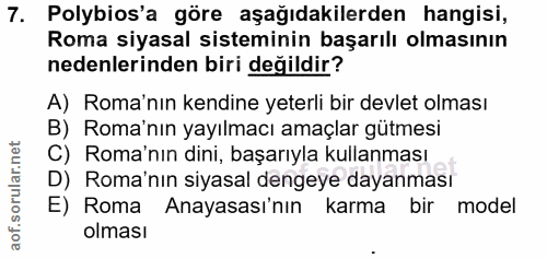 7. soru: Polybios'a göre aşağıdakilerden hangisi, Roma siyasal sisteminin başarılı olmasının nedenlerinden biri değildir? A) R…