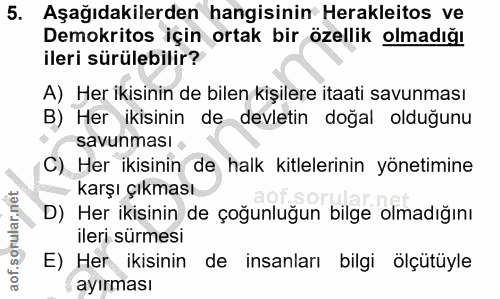 5. soru: Aşağıdakilerden hangisinin Herakleitos ve Demokritos için ortak bir özellik olmadığı ileri sürülebilir? A) Her ikisin…