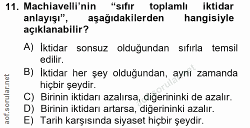 11. soru: Machiavelli'nin "sıfır toplamlı iktidar anlayışı", aşağıdakilerden hangisiyle açıklanabilir? A) İktidar sonsuz olduğu…