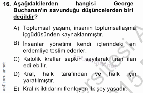 16. soru: Aşağıdakilerden hangisi George Buchanan'ın savunduğu düşüncelerden biri değildir? A) Toplumsal yaşam, insanın toplums…