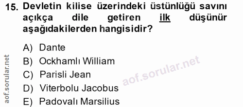 15. soru: Devletin kilise üzerindeki üstünlüğü savını açıkça dile getiren ilk düşünür aşağıdakilerden hangisidir? A) Dante B) O…