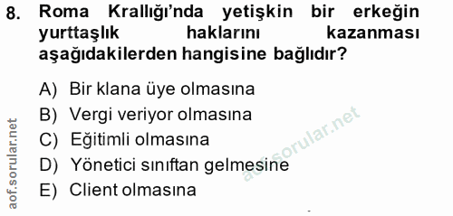 8. soru: Roma Krallığı'nda yetişkin bir erkeğin yurttaşlık haklarını kazanması aşağıdakilerden hangisine bağlıdır? A) Bir klan…