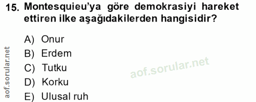 15. soru: Montesquieu'ya göre demokrasiyi hareket ettiren ilke aşağıdakilerden hangisidir? A) Onur B) Erdem C) Tutku D) Korku E…