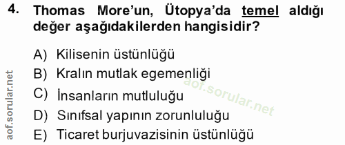 4. soru: Thomas More'un, Ütopya'da temel aldığı değer aşağıdakilerden hangisidir? A) Kilisenin üstünlüğü B) Kralın mutlak egem…