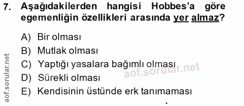 7. soru: Aşağıdakilerden hangisi Hobbes'a göre egemenliğin özellikleri arasında yer almaz? A) Bir olması B) Mutlak olması C) Y…