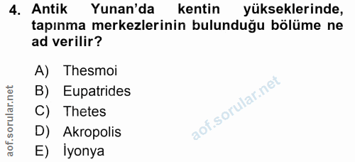 4. soru: Antik Yunan'da kentin yükseklerinde, tapınma merkezlerinin bulunduğu bölüme ne ad verilir? A) Thesmoi B) Eupatrides T…