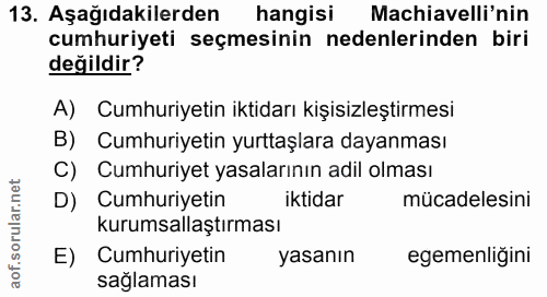 13. soru: Aşağıdakilerden hangisi Machiavelli'nin cumhuriyeti seçmesinin nedenlerinden biri değildir? A) Cumhuriyetin iktidarı…