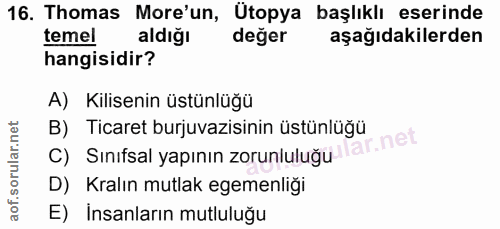 16. soru: Thomas More'un, Ütopya başlıklı eserinde temel aldiğı deger aşağıdakilerden hangisidir? A) Kilisenin üstünlüğü B) Tic…