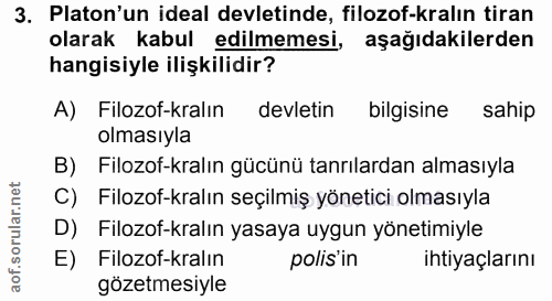 3. soru: Platon'un ideal devletinde, filozof-kralın tiran olarak kabul edilmemesi, aşağıdakilerden hangisiyle ilişkilidir? A)…