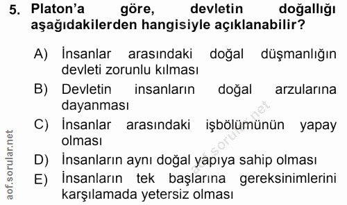 5. soru: Platon'a göre, devletin doğallığı aşağıdakilerden hangisiyle açıklanabilir? A) İnsanlar arasındaki doğal düşmanlığın…