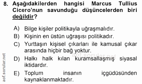 8. soru: Aşağıdakilerden hangisi Marcus Tullius Cicero'nun savunduğu düşüncelerden biri değildir? A) Bilge kişiler politikayla…