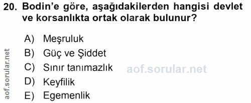 20. soru: Bodin'e göre, aşağıdakilerden hangisi devlet ve korsanlıkta ortak olarak bulunur? A) Meşruluk et B) Güç ve Şiddet C)…