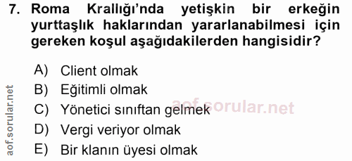 7. soru: Roma Krallığı'nda yetişkin bir erkeğin yurttaşlık haklarından yararlanabilmesi için gereken koşul aşağıdakilerden han…