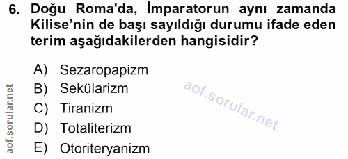 6. soru: Doğu Roma'da, imparatorun aynı zamanda Kilise'nin de başı sayıldığı durumu ifade eden terim aşağıdakilerden hangisidi…