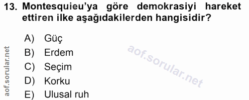 13. soru: Montesquieu'ya göre demokrasiyi hareket ettiren ilke aşağıdakilerden hangisidir? A) Güç B) Erdem C) Seçim D) Korku E)…