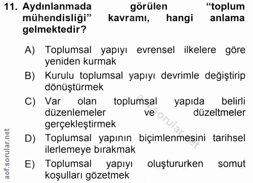 11. soru: Aydınlanmada görülen "toplum mühendisliği" kavramı, hangi anlama gelmektedir? A) Toplumsal yapıyı evrensel ilkelere g…