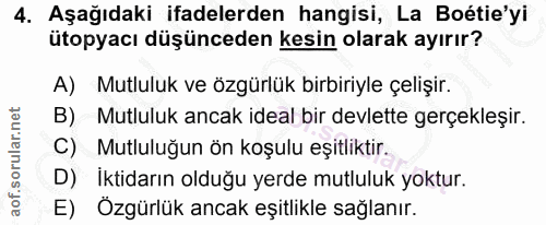 4. soru: Aşağıdaki ifadelerden hangisi, La Boétie'yi ütopyacı düşünceden kesin olarak ayırır? A) Mutluluk ve özgürlük birbiriy…