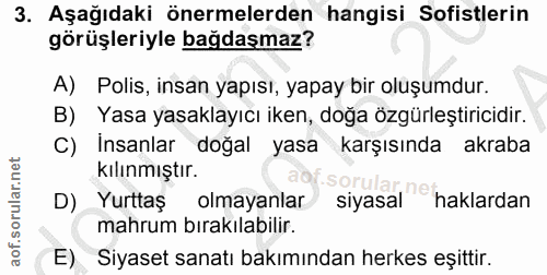 3. soru: Aşağıdaki önermelerden hangisi Sofistlerin görüşleriyle bağdaşmaz? A) Polis, insan yapısı, yapay bir oluşumdur. B) Ya…