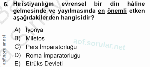 6. soru: Hıristiyanlığın evrensel bir din hâline gelmesinde ve yayılmasında en önemli etken aşağıdakilerden hangisidir? A) İyo…