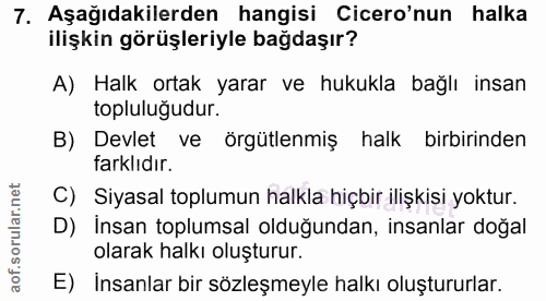 7. soru: Aşağıdakilerden hangisi Cicero'nun halka ilişkin görüşleriyle bağdaşır? A) Halk ortak yarar ve hukukla bağlı insan to…