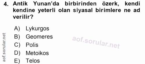 4. soru: Antik Yunan'da birbirinden özerk, kendi kendine yeterli olan siyasal birimlere ne ad verilir? A) Lykurgos B) Geomeres…