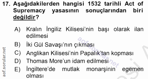 17. soru: Aşağıdakilerden hangisi 1532 tarihli Act of Supremacy yasasının sonuçlarından biri değildir? A) Kralın İngiliz Kilise…