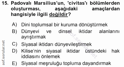 15. soru: Padovalı Marsilius'un, 'civitas'ı bölümlerden oluşturması, aşağıdaki amaçlardan hangisiyle ilgili değildir? A) Dini t…