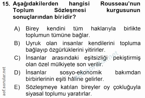 15. soru: Aşağıdakilerden hangisi Rousseau'nun Toplum Sözleşmesi kurgusunun sonuçlarından biridir? A) Birey kendini tüm hakları…