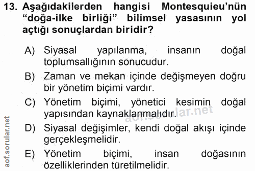 13. soru: Aşağıdakilerden hangisi Montesquieu'nün "doğa-ilke birliği" bilimsel yasasının yol açtığı sonuçlardan biridir? A) Siy…