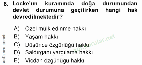 8. soru: Locke'un kuramında doğa durumundan devlet durumuna geçilirken hangi hak devredilmektedir? A) Özel mülk edinme hakkı B…