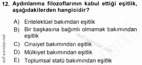 12. soru: Aydınlanma filozoflarının kabul ettiği eşitlik, aşağıdakilerden hangisidir? A) Entelektüel bakımdan eşitlik B) Bir ba…