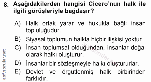 8. soru: Aşağıdakilerden hangisi Cicero'nun halk ile ilgili görüşleriyle bağdaşır? A) Halk ortak yarar ve hukukla bağlı insan…