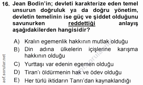 16. soru: Jean Bodin'in; devleti karakterize eden temel unsurun doğruluk ya da doğru yönetim, devletin temelinin ise güç ve şid…
