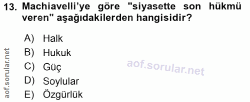 13. soru: Machiavelli'ye göre "siyasette son hükmü veren" aşağıdakilerden hangisidir? A) Halk B) Hukuk C) Güç D) Soylular E) Öz…