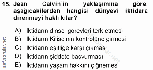 15. soru: Jean Calvin'in yaklaşımına göre, aşağıdakilerden hangisi dünyevi iktidara direnmeyi haklı kılar? A) Iktidarın dinsel…