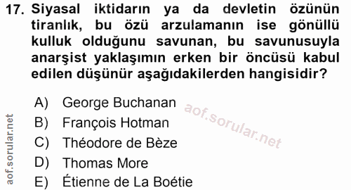 17. soru: Siyasal iktidarın ya da devletin özünün tiranlık, bu özü arzulamanın ise gönüllü kulluk olduğunu savunan, bu savunusu…