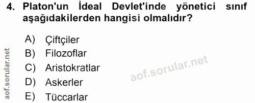4. soru: Platon'un ideal Devlet'inde yönetici sınıf aşağıdakilerden hangisi olmalıdır? A) Çiftçiler B) Filozoflar C) Aristokra…