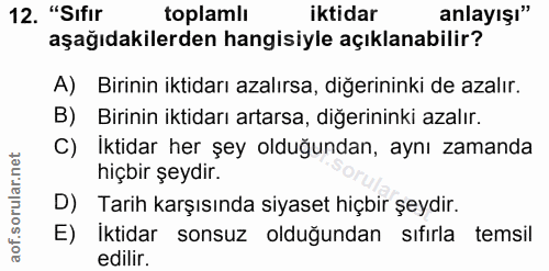 12. soru: "Sifir toplamli iktidar anlayışı" aşağıdakilerden hangisiyle açıklanabilir? A) Birinin iktidarı azalırsa, diğerininki…