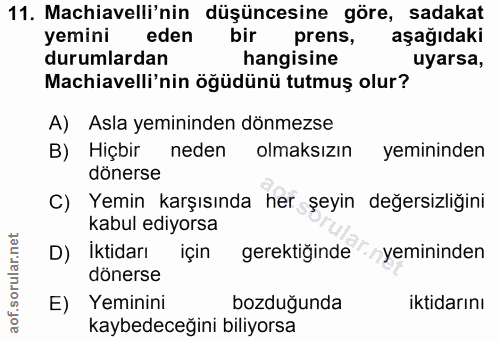 11. soru: Machiavelli'nin düşüncesine göre, sadakat yemini eden bir prens, aşağıdaki durumlardan hangisine uyarsa, Machiavelli'…