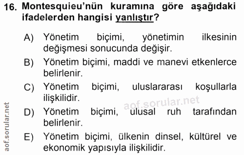16. soru: Montesquieu'nün kuramına göre aşağıdaki ifadelerden hangisi yanlıştır? A) Yönetim biçimi, yönetimin ilkesinin değişme…