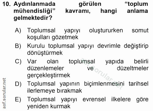 10. soru: Aydınlanmada görülen "toplum mühendisliği" kavramı, hangi anlama gelmektedir? A) Toplumsal yapıyı oluştururken somut…