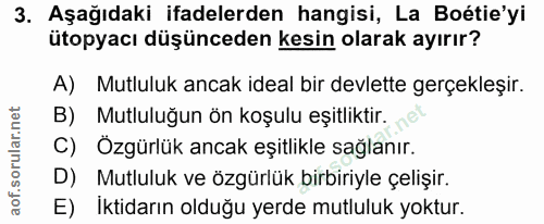 3. soru: Aşağıdaki ifadelerden hangisi, La Boétie'yi ütopyacı düşünceden kesin olarak ayırır? A) Mutluluk ancak ideal bir devl…