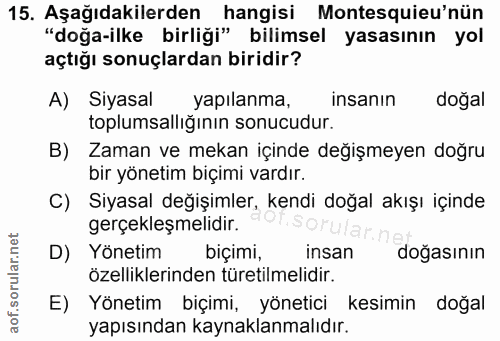 15. soru: Aşağıdakilerden hangisi Montesquieu'nün "doğa-ilke birliği" bilimsel yasasının yol açtığı sonuçlardan biridir? A) Siy…