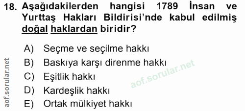 18. soru: Aşağıdakilerden hangisi 1789 Insan ve Yurttaş Hakları Bildirisi'nde kabul edilmiş doğal haklardan biridir? A) Seçme v…